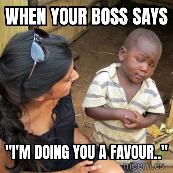 skeptical black kid meme: When your boss says / "I'm doing you a favour.."