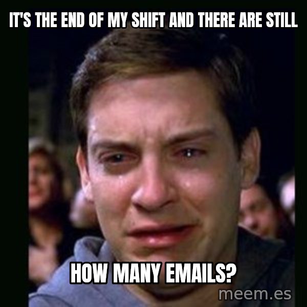 crying peter parker meme: it's the end of my shift and there are still / how many emails?