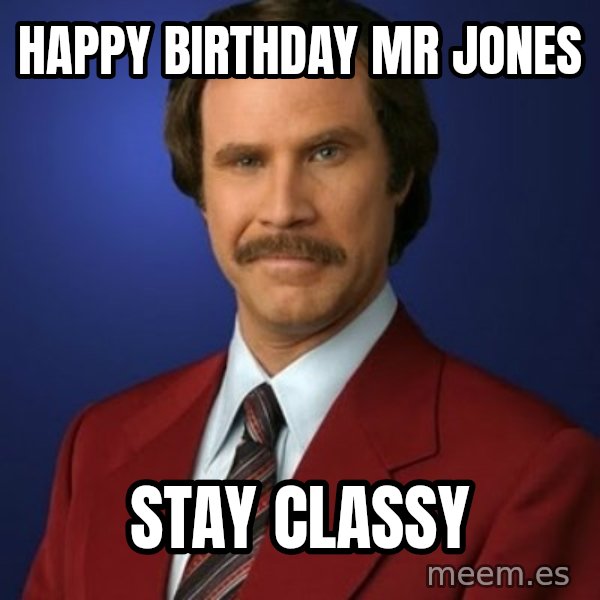 Anchorman Birthday meme: Happy Birthday Mr Jones / Stay Classy