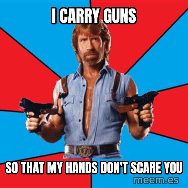 Chuck Norris  meme: I carry guns / so that my hands don't scare you