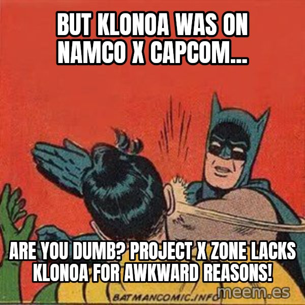 batman slap robin meme: But Klonoa was on Namco X Capcom... / Are you dumb? Project X Zone lacks Klonoa for awkward reasons!