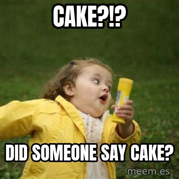 Little girl running away meme: CAKE?!? / DID SOMEONE SAY CAKE?