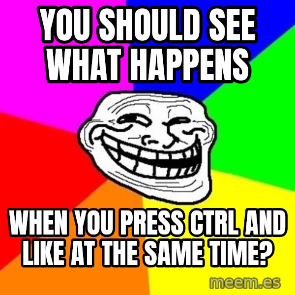 Trollface meme: YOU SHOULD SEE WHAT HAPPENS / WHEN YOU PRESS CTRL AND LIKE AT THE SAME TIME?