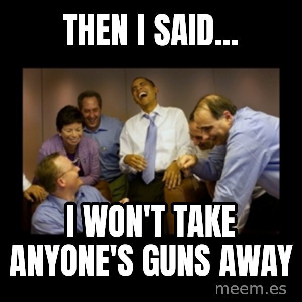 obama laughing  meme: Then i said... / I won't take anyone's guns away