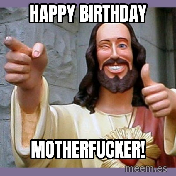 buddy jesus meme: Happy Birthday / Motherfucker!