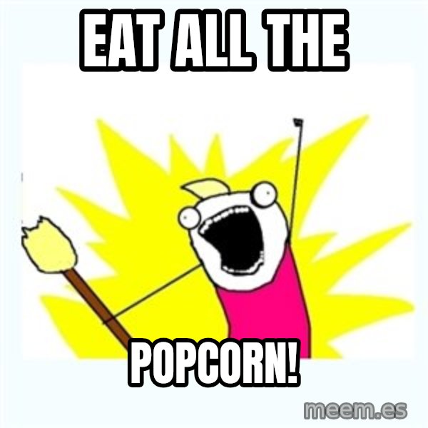 All the things meme: Eat All The / Popcorn!