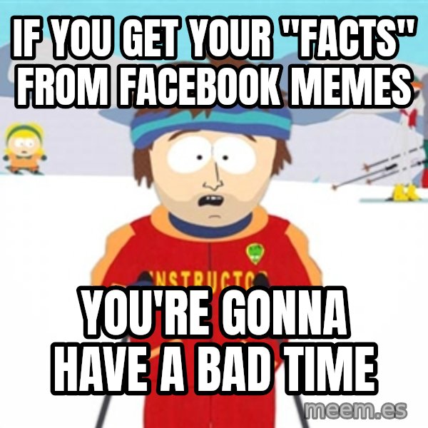 SouthPark Bad Time meme meme: IF you get your "facts" from facebook memes / you're gonna have a bad time