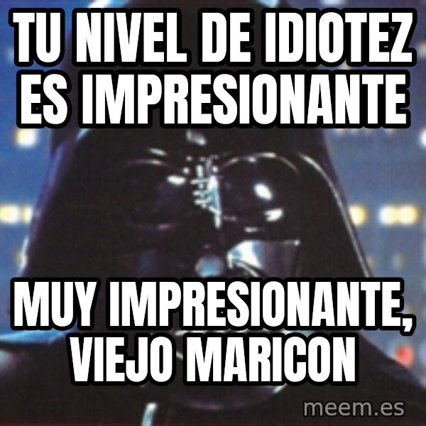 Darth Vader meme: tu nivel de idiotez es impresionante / muy impresionante, viejo maricon