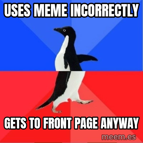 Socially Awesome Awkward Penguin meme: Uses meme incorrectly / gets to front page anyway