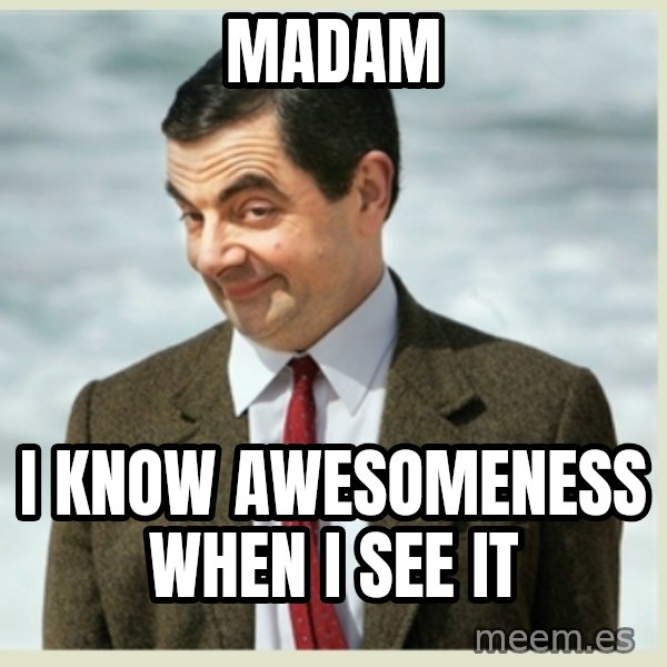 MR bean meme: Madam / I know awesomeness when I see it