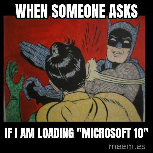 Batman Slappp meme: WHEN SOMEONE ASKS / IF I AM LOADING "MICROSOFT 10"