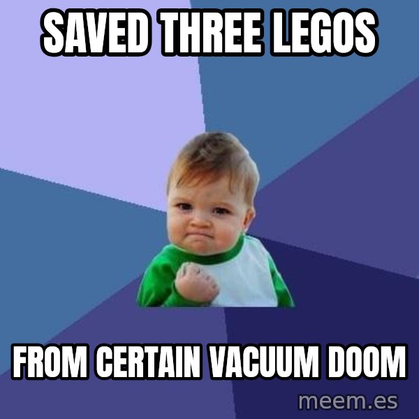 Success Kid meme: Saved three legos / From certain vacuum doom