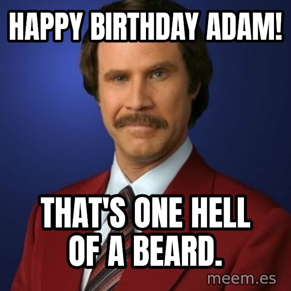 Anchorman Birthday meme: Happy Birthday Adam! / That's one hell of a beard.