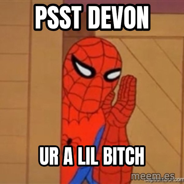 Psst spiderman meme: Psst Devon / ur a lil bitch