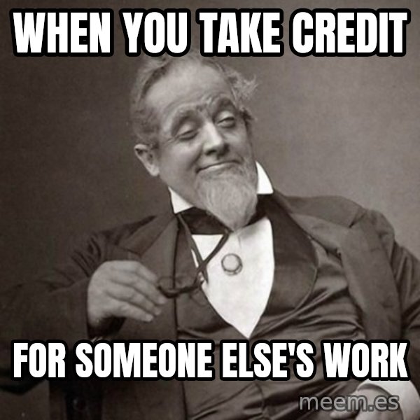 1889 [10] guy meme: When you take credit / for someone else's work
