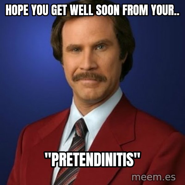 Anchorman Birthday meme: Hope you get well soon from your.. / "PRETENDINITIS"