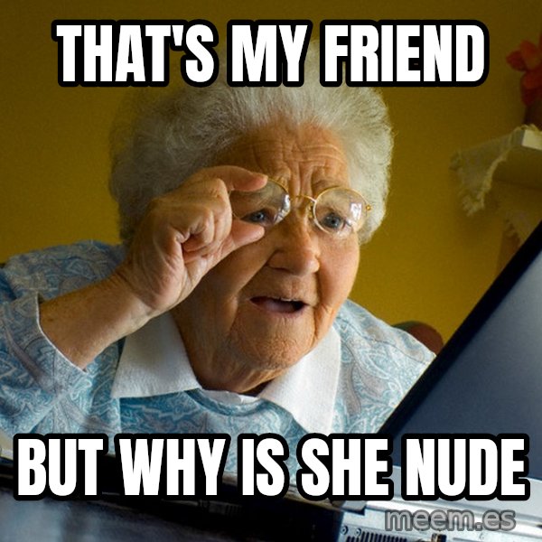Internet Grandma Surprise meme: that's my friend / but why is she nude