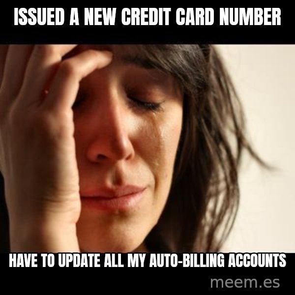crying girl sad meme: Issued a new credit card number / Have to update all my auto-billing accounts