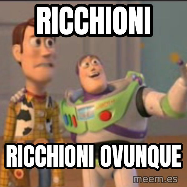 X, X Everywhere  meme: RICCHIONI / RICCHIONI OVUNQUE