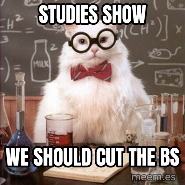 Chemistry Cat meme: Studies show / We should cut the bs