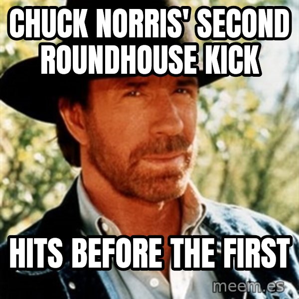 Chuck Norris  meme: Chuck Norris' second roundhouse kick / Hits before the first