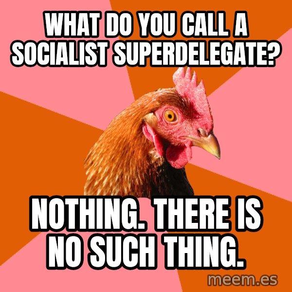 Anti Joke Chicken meme: What do you call a Socialist Superdelegate? / Nothing. There is no such thing.