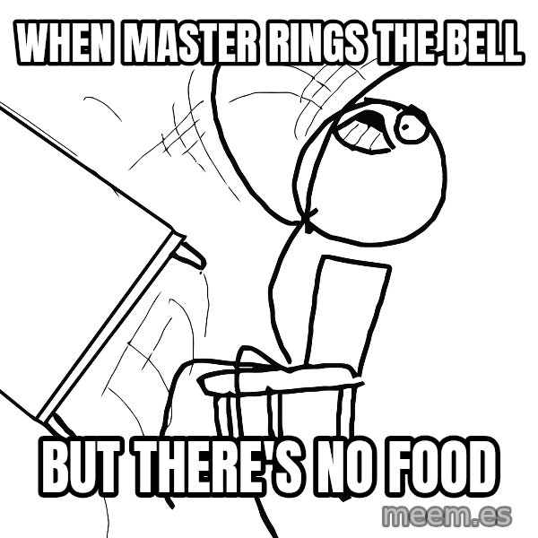 Desk Flip Rage Guy meme: when master rings the bell / but there's no food