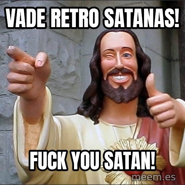 jesus says meme: Vade Retro Satanas! / Fuck you Satan!