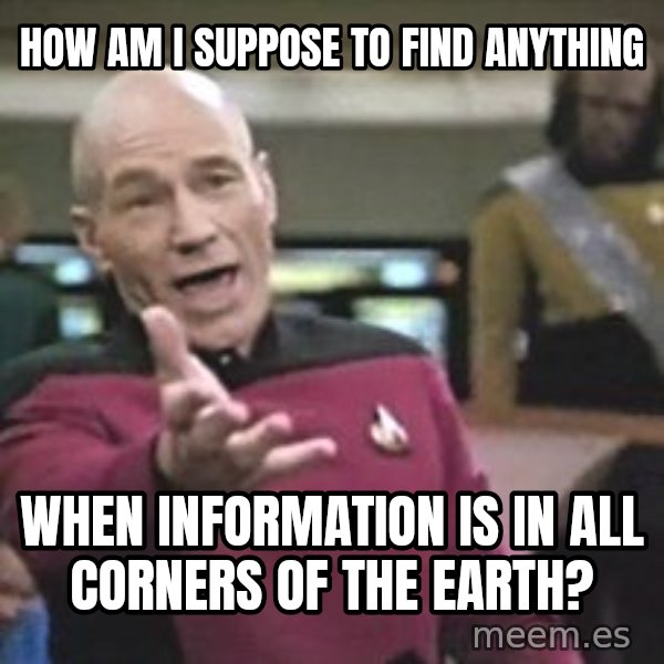 Captain Picard meme: How am I suppose to find anything / when information is in all corners of the earth?