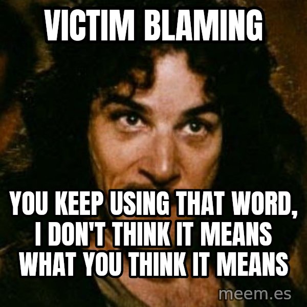 You keep using that word, I don't think it means what you think it means meme: Victim Blaming / You keep using that word, I don't think it means what you think it means