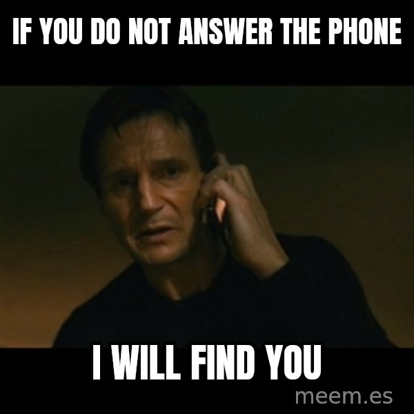 liam neeson taken meme: IF YOU  DO NOT ANSWER THE PHONE / I WILL FIND YOU