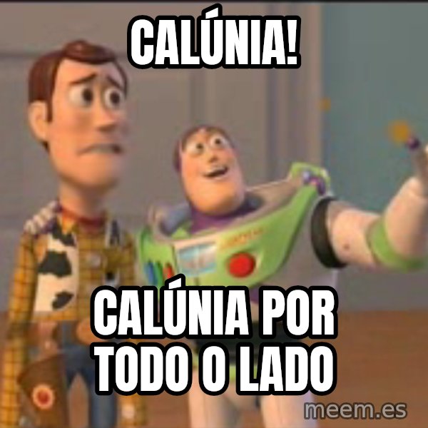 X, X Everywhere  meme: Calúnia! / Calúnia por todo o lado