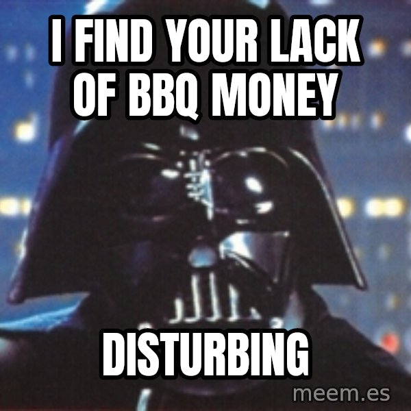 Darth Vader meme: I find your lack of bbq money / Disturbing