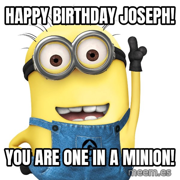 Despicable Me Minion meme: Happy Birthday Joseph! / You are one in a Minion!