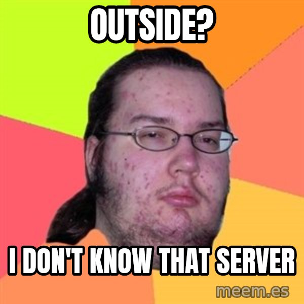 Butthurt Dweller meme: Outside? / I don't know that server