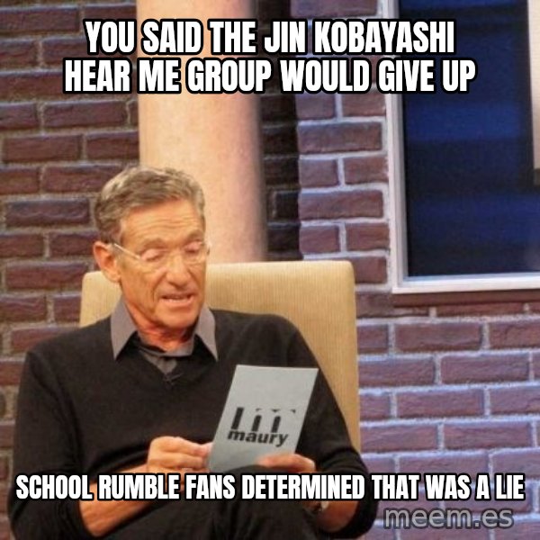 Maury Lie Detector meme: You said the Jin Kobayashi Hear me group would give up / School Rumble fans determined that was a lie
