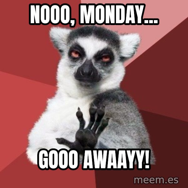 Chill Out Lemur meme: Nooo, Monday... / Gooo Awaayy!