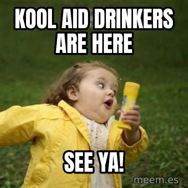 Little girl running away meme: Kool aid drinkers are here / See ya!
