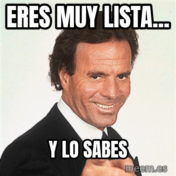 julio iglesias 2 meme: Eres muy lista... / y lo sabes