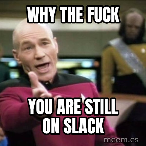 Why the fuck meme: WHY THE FUCK / YOU ARE STILL ON SLACK