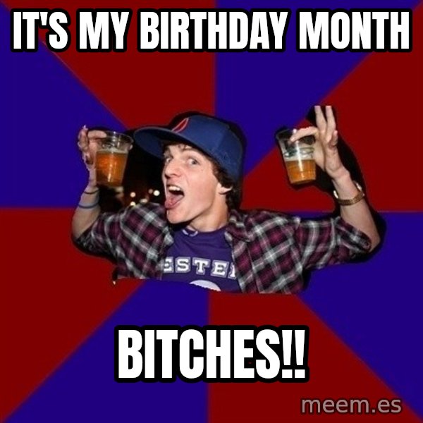 Sunny Student meme: It's my birthday month / bitches!!