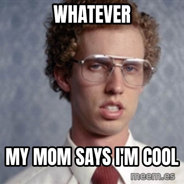 Napoleon Dynamite meme: Whatever / my mom says i'm cool
