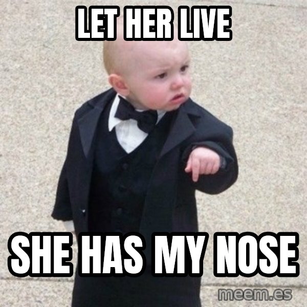 Mafia Baby meme: let her live / She has my nose