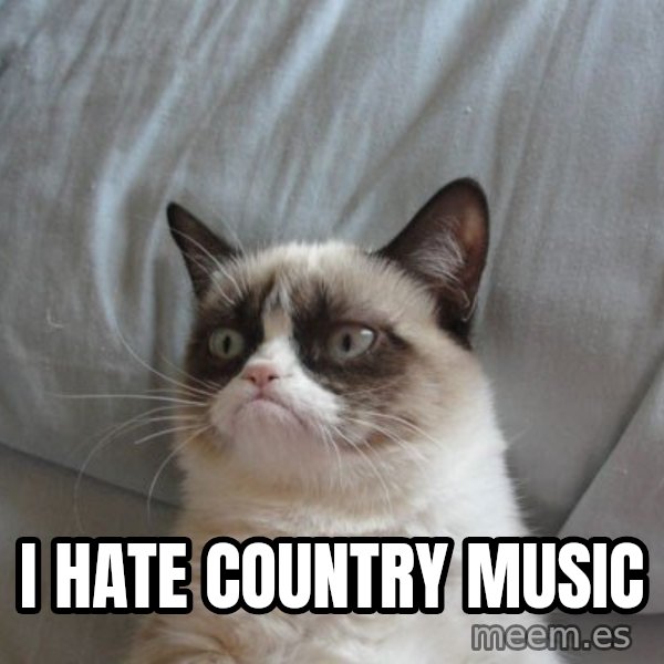 Grumpy cat good meme: I hate country music
