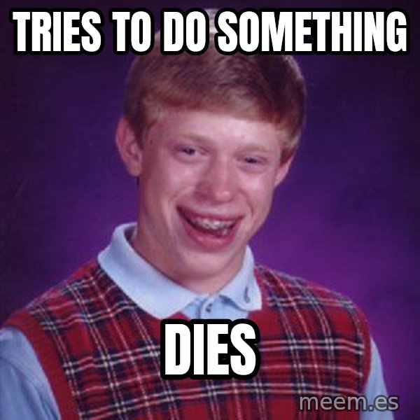 Bad Luck Brian meme: tries to do something / dies