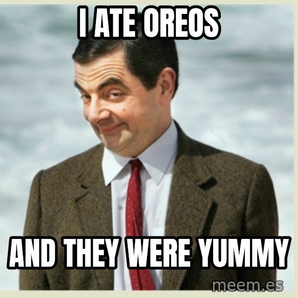 MR bean meme: I ate oreos / and they were yummy