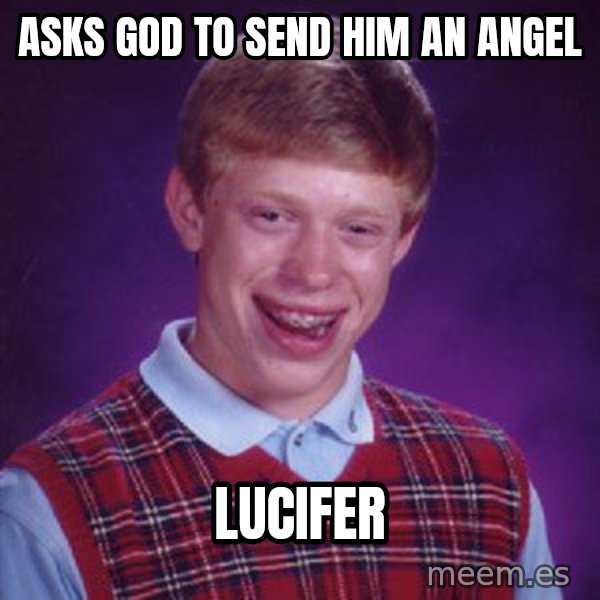 Bad Luck Brian meme: Asks God to send him an angel / Lucifer