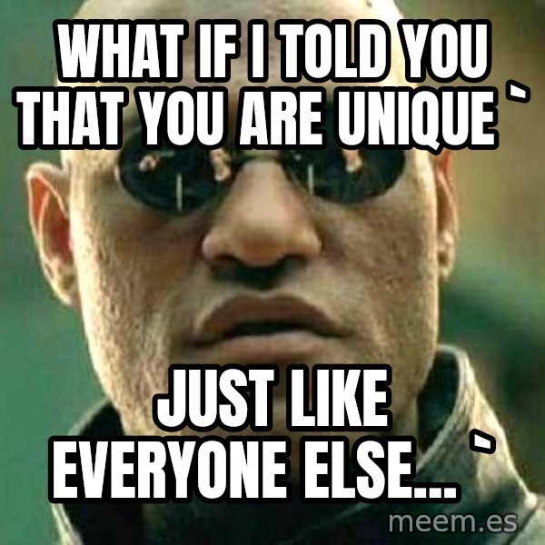 What if I told you / Matrix Morpheus meme: What if I told you that you are unique         ` / just like everyone else...      `
