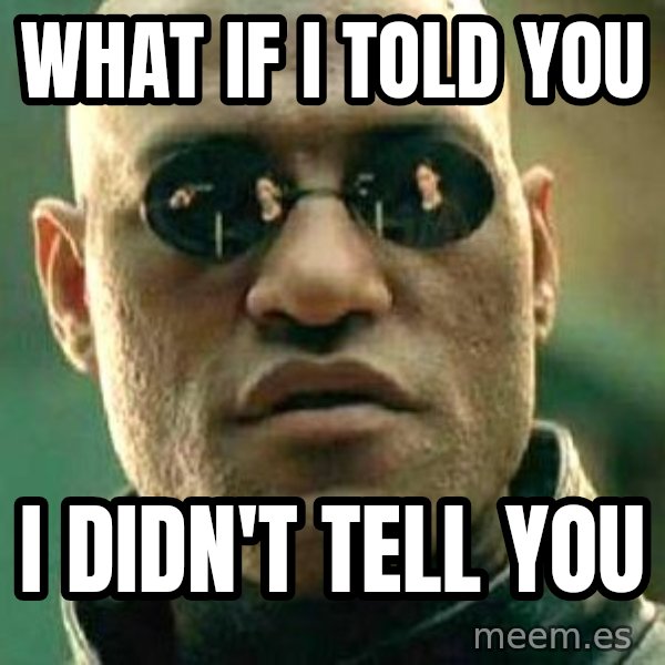 What if I told you / Matrix Morpheus meme: What if i told you / I didn't tell you