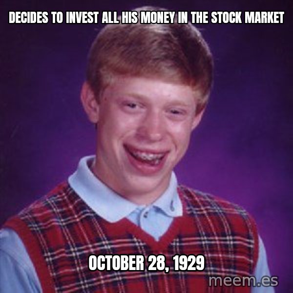Bad Luck Brian meme: decides to invest all his money in the stock market / october 28, 1929